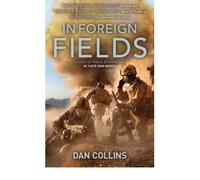 [(In Foreign Fields: Heroes of Iraq and Afghanistan in Their Own Words * *)] [by: Dan Collins]