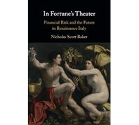 In Fortune's Theater: Financial Risk and the Future in Renaissance Italy
