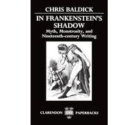 In Frankenstein's Shadow: Myth, Monstrosity, and Nineteenth-Century Writing (Clarendon Paperbacks)