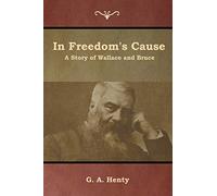 In Freedom's Cause: A Story of Wallace and Bruce