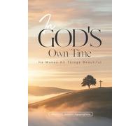IN GOD’S OWN TIME: HE MAKES ALL THINGS BEAUTIFUL