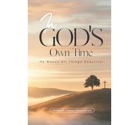 IN GOD’S OWN TIME: HE MAKES ALL THINGS BEAUTIFUL