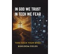 In God We Trust, In Tech We Fear: Staying Human in a World That's Losing It's Soul to Technology (KINGDOM FIELDS Series)