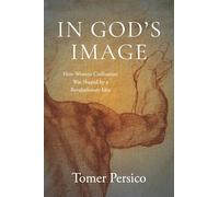 In God's Image : How Western Civilization Was Shaped by a Revolutionary Idea