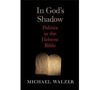 In God's Shadow - A Political Theorist Reads the Hebrew Bible: Politics in the Hebrew Bible