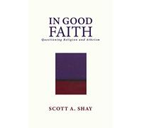 In Good Faith: Questioning Religion and Atheism