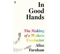 In Good Hands: The Making of a Modern Conductor