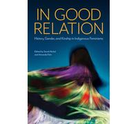In Good Relation: History, Gender, and Kinship in Indigenous Feminisms