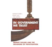 In Government we Trust: Market Failure and the Delusions of Privatisation