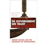 In Government we Trust: Market Failure and the Delusions of Privatisation