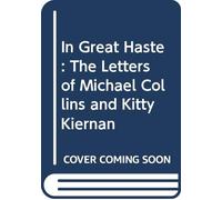 In Great Haste: the Letters of Michael Collins and Kitty Kiernan