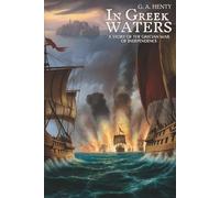 In Greek Waters: A Story of the Grecian War of Independence: A Historical Adventure During Greece’s Fight for Freedom (Annotated)