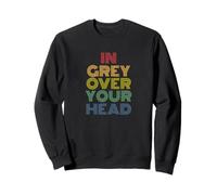 In Grey Over Your Head Funny UFO Sci-Fi Pun Sweatshirt