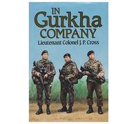 In Gurkha Company: The British Army Gurkhas, 1948 to the Present by J. P. Cross (1987-05-01)