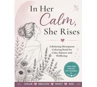In Her Calm, She Rises: A Menopause Coloring Book for Adults for Stress Relief, Calm and Wellbeing: 30 calming illustrations for relaxation, self care ... - a thoughtful gift for menopausal women