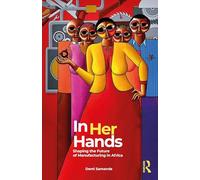 In Her Hands: Shaping the Future of Manufacturing in Africa: A Woman’s Story