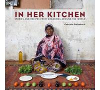 In Her Kitchen: Favorite Recipes from Grandmas Around the World: Stories and Recipes from Grandmas Around the World: A Cookbook