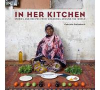 In Her Kitchen: Favorite Recipes from Grandmas Around the World: Stories and Recipes from Grandmas Around the World: A Cookbook