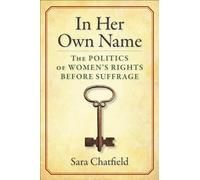 In Her Own Name: The Politics of Women’s Rights Before Suffrage