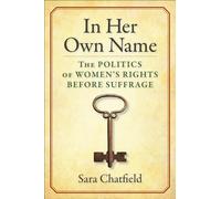In Her Own Name: The Politics of Women’s Rights Before Suffrage