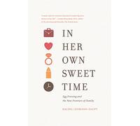 In Her Own Sweet Time: Egg Freezing and the New Frontiers of Family