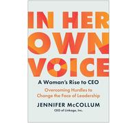 In Her Own Voice: A Woman's Rise to CEO: Overcoming Hurdles to Change the Face of Leadership