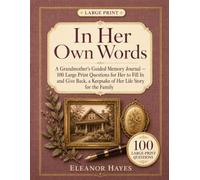 In Her Own Words: A Grandmother's Guided Memory Journal - 100 Large Print Questions for Her to Fill In and Give Back, a Keepsake of Her Life Story for the Family