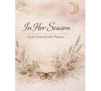 In Her Season: A Cycle-Centered Life Planner