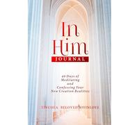 In Him Journal: 40 Days of Meditating and Confessing Your New Creation Realities