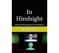In Hindsight: Poetry and Prose about a Life Lived Poorly