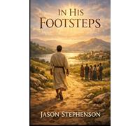 In His Footsteps: A late 19th-century Christian fiction tale of revival, challenging complacent faith & exploring true discipleship through sacrifice & self-denial in the footsteps of Jesus.