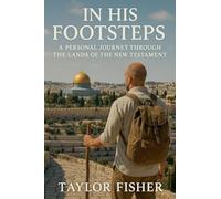 In His Footsteps: A Personal Journey Through the Lands of the New Testament
