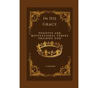 In His Grace: Positive and Motivational Verses Praising God