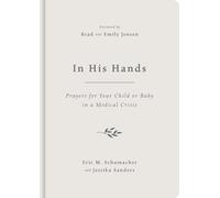 In His Hands: Prayers for Your Child or Baby in a Medical Crisis (Help when your unborn baby or child is seriously or terminally ill, miscarriage, stillbirth, cancer, loss, grief.)