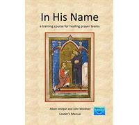 In His Name - Leader's Manual: A Training Course for Healing Prayer Teams