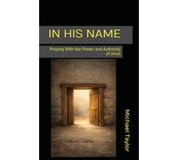 IN HIS NAME: Praying With the Power and Authority of Jesus