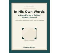 In His Own Words: A Grandfather's Guided Memory Journal - 100 Large Print Questions for Him to Fill In and Give Back, a Keepsake of His Life Story for the Family