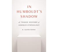 In Humboldt's Shadow: A Tragic History of German Ethnology