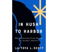 In Hush to Harbor : Black Sanctuary from Slavery to Trump's America