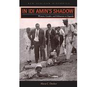 In Idi Amin’s Shadow: Women, Gender, and Militarism in Uganda (New African Histories)