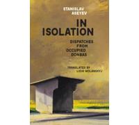 In Isolation : Dispatches from Occupied Donbas