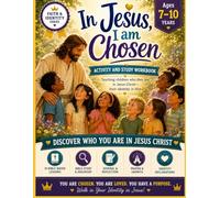 IN JESUS, I AM CHOSEN ACTIVITY AND STUDY WORKBOOK: 7-10 YEARS.