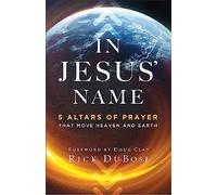 In Jesus' Name: 5 Altars of Prayer That Move Heaven and Earth