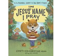 In Jesus' Name I Pray: Tj the Squirrel Learns the True Heart of Prayer