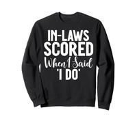 In Laws scored when i said i do Daughter in Law Sweatshirt