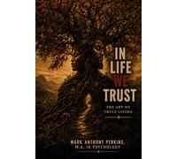 IN LIFE WE TRUST: The Art of Truly Living