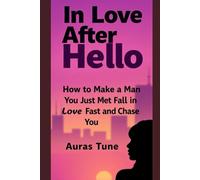 In Love After Hello: How to Make a Man You Just Met Fall in Love Fast and Chase You (Best Dating Books)