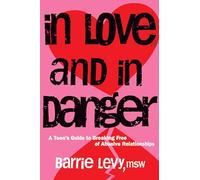 In Love and In Danger: A Teen's Guide to Breaking Free of Abusive Relationships