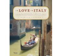In Love in Italy: A Traveler's Guide to the Most Romantic Destinations in the Country of Amore