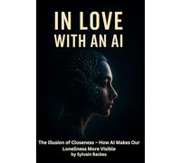 In Love with an AI: The Illusion of Closeness - How AI Makes Our Loneliness More Visible